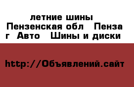 летние шины - Пензенская обл., Пенза г. Авто » Шины и диски   